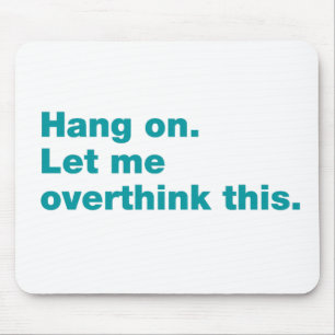 Hang on. Let me overthink this Mouse Mat