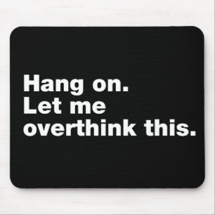 Hang on. Let me overthink this Mouse Mat