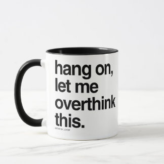 Hang on, let me overthink this mug