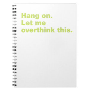 Hang on. Let me overthink this Notebook
