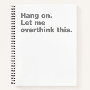 Hang on. Let me overthink this Notebook