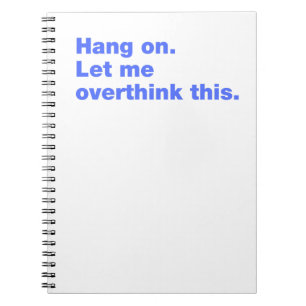 Hang on. Let me overthink this Notebook