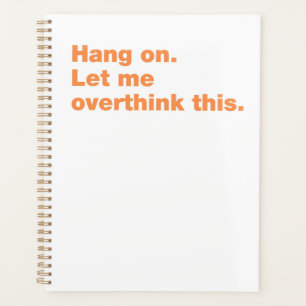 Hang on. Let me overthink this Planner