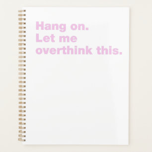 Hang on. Let me overthink this Planner