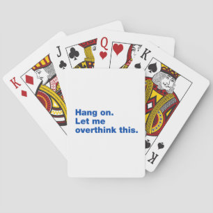Hang on. Let me overthink this Playing Cards