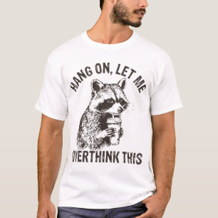 Hang On Let Me Overthink This Racoon Sarcastic T-Shirt