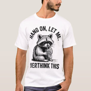 Hang On Let Me Overthink This Racoon Sarcastic T-Shirt