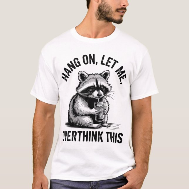 Hang On Let Me Overthink This Racoon Sarcastic T-Shirt (Front)