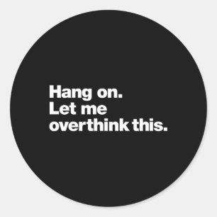 Hang On Let Me Overthink This Saying Classic Round Sticker