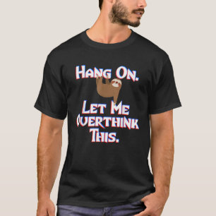 Hang On Let Me Overthink This Sloth Funny Social A T-Shirt