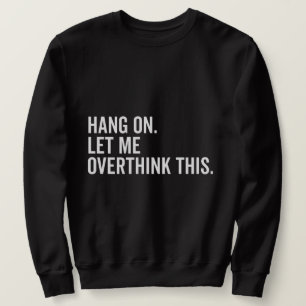 Hang on. Let me overthink this. Sweatshirt