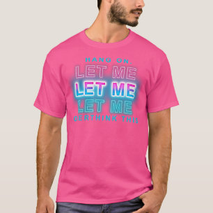 hang on let me overthink this T-Shirt