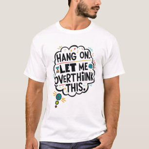 Hang on, let me overthink this T-Shirt