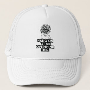Hang on Let me overthink this Trucker Hat