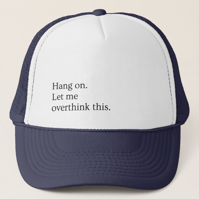 Hang on. Let me overthink this. Trucker Hat (Front)