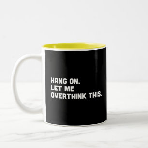 Hang on. Let me overthink this Two-Tone coffee mug