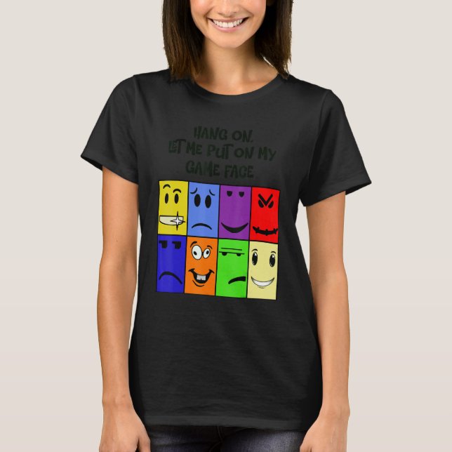 Hang on , let me put my game face on T-Shirt (Front)