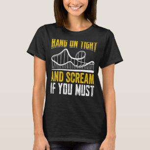 Hang On Tight And Scream If You Must I Roller Coas T-Shirt