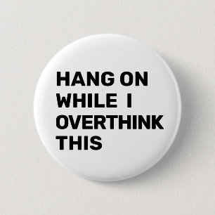 Hang On While I Overthink This Black and White 6 Cm Round Badge