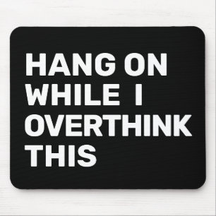 Hang On While I Overthink This Black & White Mouse Mat