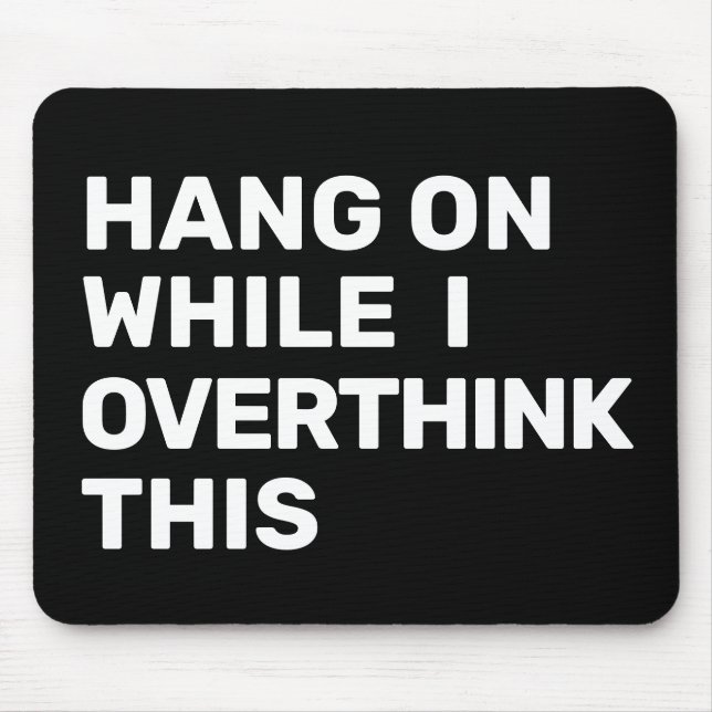Hang On While I Overthink This Black & White Mouse Mat (Front)