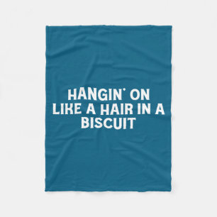 Hangin' On Like A Hair In A Biscuit Funny Southern Fleece Blanket