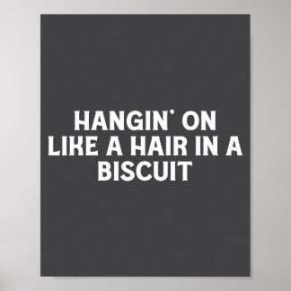 Hangin' On Like A Hair In A Biscuit Funny Southern Poster