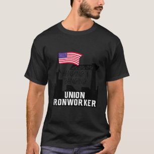 Hanging And Banging Union Iron Worker T-Shirt
