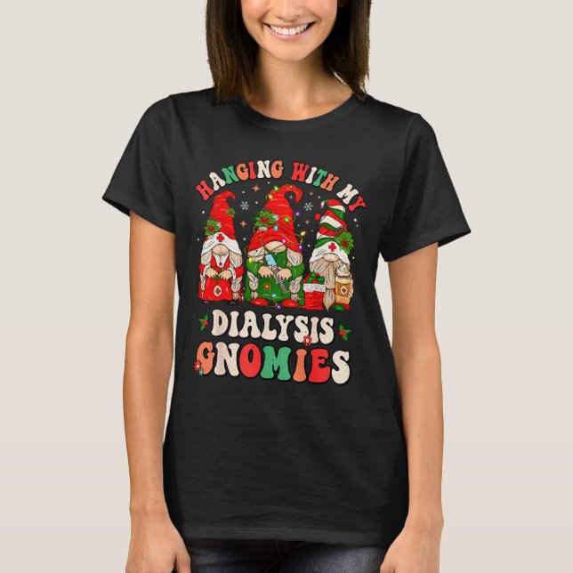 Hanging With My Dialysis Gnomies Christmas Nephrol T-Shirt (Front)