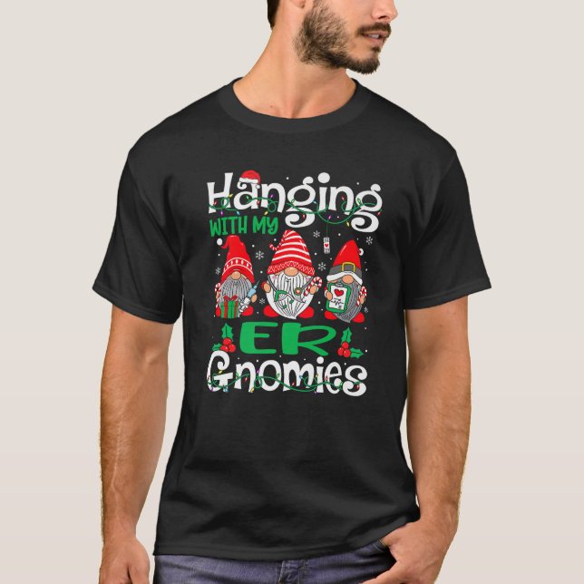 Hanging With My ER Nurse Gnomies Gnomes Nurse Chri T-Shirt (Front)