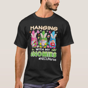 Hanging With My Gnomies Gnome NICU Nurse Easter Bu T-Shirt