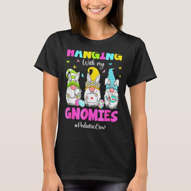 Hanging With My Gnomies Paediatrics Nurse Easter D T-Shirt (Front)