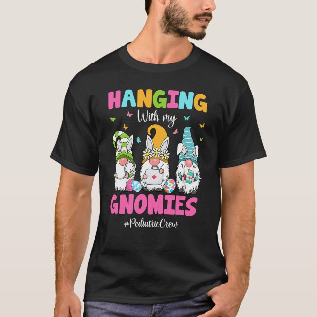Hanging With My Gnomies Pediatric Nurse Easter Day T-Shirt (Front)