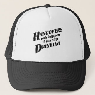 Hangovers only happen if you stop drinking trucker hat