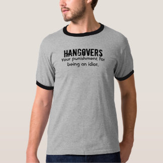 HANGOVERS, Your punishment for being an idiot. T-Shirt