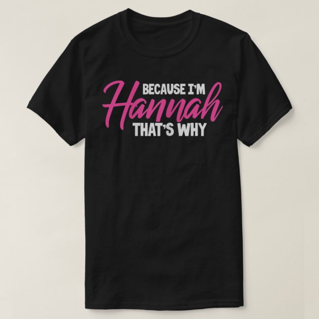 Hannah Name Because I'm Hannah That's Why  T-Shirt (Design Front)