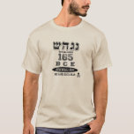 Hannukah BCE 165 T-Shirt<br><div class="desc">Before the big chain stores made it fashionable to wear their year of establishment, there was Jerusalem. 165 BCE Nes Gadol Haya Sham (A Great Miracle Happened There). Mark the Hannukah holiday with the year that established our favourite winter holiday!</div>
