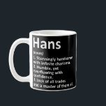 HANS Definition Personalised Name Funny Birthday  Coffee Mug<br><div class="desc">HANS Definition Personalised Name Funny Birthday Gift. Perfect gift for your dad,  mum,  papa,  men,  women,  friend and family members on Thanksgiving Day,  Christmas Day,  Mothers Day,  Fathers Day,  4th of July,  1776 Independant day,  Veterans Day,  Halloween Day,  Patrick's Day</div>