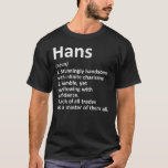 HANS Definition Personalized Name Funny Birthday  T-Shirt<br><div class="desc">HANS Definition Personalized Name Funny Birthday Gift. Perfect gift for your dad,  mom,  papa,  men,  women,  friend and family members on Thanksgiving Day,  Christmas Day,  Mothers Day,  Fathers Day,  4th of July,  1776 Independent day,  Veterans Day,  Halloween Day,  Patrick's Day</div>