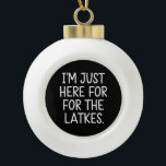 Hanukkah I'm Just Here For The Latkes Jewish  Ceramic Ball Christmas Ornament<br><div class="desc">Hanukkah I'm Just Here For The Latkes Jewish Holiday</div>