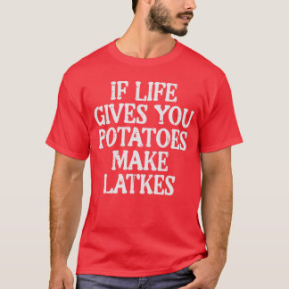 Hanukkah Life Gives Potatoes Make Latkes Chanukah T-Shirt