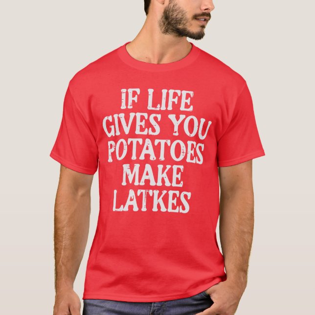 Hanukkah Life Gives Potatoes Make Latkes Chanukah  T-Shirt (Front)