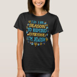 Hanukkah Tis The Season To Remind Everyone I'm Jew T-Shirt<br><div class="desc">Hanukkah Tis The Season To Remind Everyone I'm Jewish Quote</div>