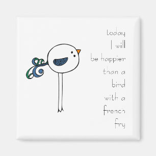 Happier than a Bird with a French fry Magnet