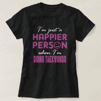 Happier when I am Doing taekwondo T-Shirt