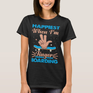 Happiest When I m Fingerboarding Finger Skateboard T-Shirt