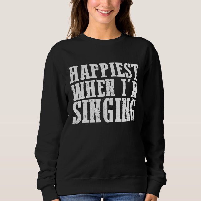 Happiest when I'm singing  1 Sweatshirt (Front)