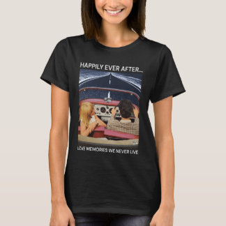 Happily Ever After Love Memories We Never Live T-Shirt