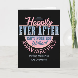 Happily Ever After With Awkward Pics ~ Unusual Val Card