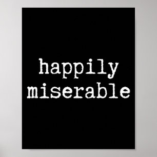 Happily Miserable - Funny Sarcastic Humour Poster